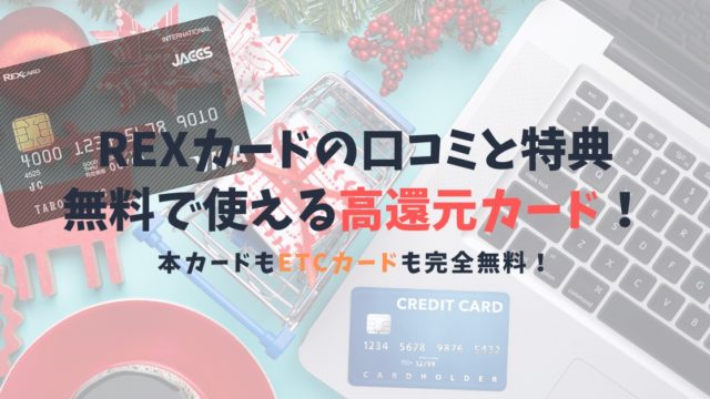 【REXカードの口コミと特典】いつでも高還元でETCカードまで無料で使える！