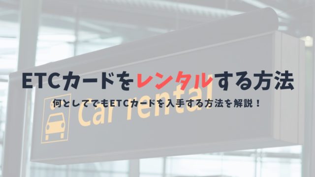 ETCカードはレンタルが可能？！ETCカードの貸し出しはレンタカー利用時のみ！