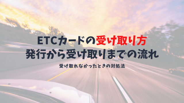 ETCカードの受け取り方法とは？受け取れなかった時の対処法まとめ