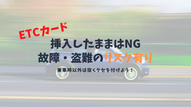 ETCカードの挿しっぱなしは要注意！挿しっぱなしを推奨しない理由と対策を解説